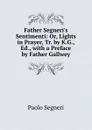 Father Segneri.s Sentimenti: Or, Lights in Prayer, Tr. by K.G., Ed., with a Preface by Father Gallwey - Paolo Segneri