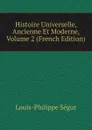 Histoire Universelle, Ancienne Et Moderne, Volume 2 (French Edition) - Louis-Philippe Ségur