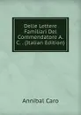 Delle Lettere Familiari Del Commendatore A.C. . (Italian Edition) - Annibal Caro