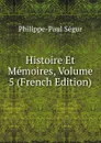 Histoire Et Memoires, Volume 5 (French Edition) - Philippe-Paul Ségur