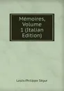Memoires, Volume 1 (Italian Edition) - Louis-Philippe Ségur
