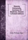 Histoire Universelle, Ancienne Et Moderne, Volume 1 (French Edition) - Louis-Philippe Ségur
