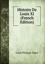 Histoire De Louis XI (French Edition) - Louis Philippe Ségur