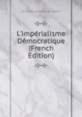 L.imperialisme Democratique (French Edition) - Baron Ernest Antoine Aimé L Seillière