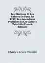 Les Elections Et Les Cahiers De Paris En 1789: Les Assemblees Primaires Et Les Cahiers Primitifs (French Edition) - Charles-Louis Chassin