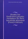 Etudes Sur Ferdinand Lassalle: Fondateur Du Parti Socialiste Allemand (French Edition) - Baron Ernest Antoine Aimé L Seillière