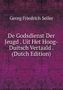 De Godsdienst Der Jeugd . Uit Het Hoog-Duitsch Vertaald . (Dutch Edition) - Georg Friedrich Seiler