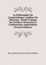 La Philosophie De L.imperialisme: Apollon Ou Dionysos : Etude Critique Sur Frederic Nietzsche Et L.utilitarisme Imperialiste (French Edition) - Baron Ernest Antoine Aimé L Seillière