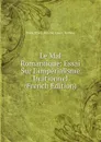 Le Mal Romantique: Essai Sur L.imperialisme Irrationnel (French Edition) - Baron Ernest Antoine Aimé L Seillière