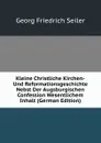 Kleine Christliche Kirchen-Und Reformationsgeschichte Nebst Der Augsburgischen Confession Wesentlichem Inhalt (German Edition) - Georg Friedrich Seiler