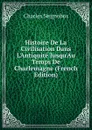 Histoire De La Civilisation Dans L.Antiquite Jusqu.Au Temps De Charlemagne (French Edition) - Charles Seignobos