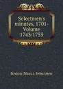 Selectmen.s minutes, 1701- Volume 1743/1753 - Boston (Mass.). Selectmen