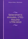 Selectmen.s minutes, 1701- Volume 1799/1810 - Boston (Mass.). Selectmen