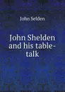 John Shelden and his table-talk - John Selden
