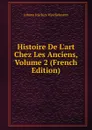 Histoire De L.art Chez Les Anciens, Volume 2 (French Edition) - Johann Joachim Winckelmann