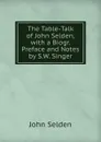 The Table-Talk of John Selden, with a Biogr. Preface and Notes by S.W. Singer - John Selden
