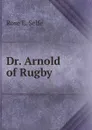 Dr. Arnold of Rugby - Rose E. Selfe