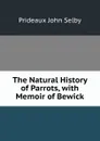 The Natural History of Parrots, with Memoir of Bewick - Prideaux John Selby
