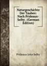 Naturgeschichte Der Tauben: Nach Prideaux-Selby . (German Edition) - Prideaux John Selby