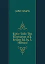 Table-Talk: The Discourses of J. Selden Ed. by R. Milward - John Selden