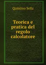 Teorica e pratica del regolo calcolatore - Quintino Sella