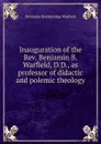 Inauguration of the Rev. Benjamin B. Warfield, D.D., as professor of didactic and polemic theology - Benjamin Breckinridge Warfield