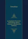 Q. Septimii Florentis Tertulliani Opera, Volume 2 (Romanian Edition) - Tertullian