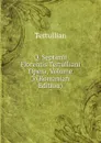 Q. Septimii Florentis Tertulliani Opera, Volume 3 (Romanian Edition) - Tertullian