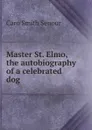 Master St. Elmo, the autobiography of a celebrated dog - Caro Smith Senour