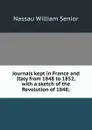Journals kept in France and Italy from 1848 to 1852, with a sketch of the Revolution of 1848; - Nassau William Senior