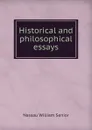 Historical and philosophical essays - Nassau William Senior