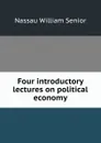 Four introductory lectures on political economy - Nassau William Senior