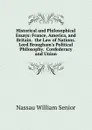 Historical and Philosophical Essays: France, America, and Britain.  the Law of Nations.  Lord Brougham.s Political Philosophy.  Confederacy and Union - Nassau William Senior