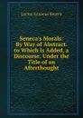 Seneca.s Morals: By Way of Abstract. to Which Is Added, a Discourse, Under the Title of an Afterthought - Seneca the Younger