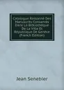 Catalogue Raisonne Des Manuscrits Conserves Dans La Bibliotheque De La Ville Et Republique De Geneve (French Edition) - Jean Senebier