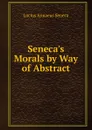 Seneca.s Morals by Way of Abstract - Seneca the Younger