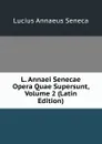 L. Annaei Senecae Opera Quae Supersunt, Volume 2 (Latin Edition) - Seneca the Younger