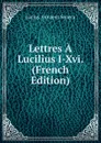Lettres A Lucilius I-Xvi. (French Edition) - Seneca the Younger