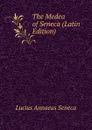 The Medea of Seneca (Latin Edition) - Seneca the Younger