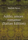 Addio, amore. romanzo (Italian Edition) - Serao Matilde
