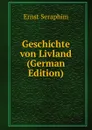 Geschichte von Livland (German Edition) - Ernst Seraphim
