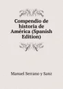 Compendio de historia de America (Spanish Edition) - Manuel Serrano Y Sanz