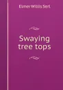 Swaying tree tops - Elmer Willis Serl