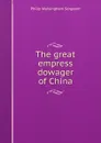 The great empress dowager of China - Philip Walsingham Sergeant