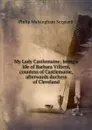 My Lady Castlemaine; being a life of Barbara Villiers, countess of Castlemaine, afterwards duchess of Cleveland - Philip Walsingham Sergeant