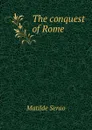 The conquest of Rome - Serao Matilde