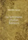 La Settimana (Italian Edition) - Serao Matilde