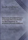 Elements D.arithmetique: A L.usage Des Candidats Au Baccalaureat Et Sciences (French Edition) - Joseph Alfred Serret
