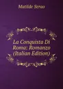 La Conquista Di Roma: Romanzo (Italian Edition) - Serao Matilde