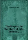 The Players, Or the Stage of Life, Volume 2 - Thomas James Serle
